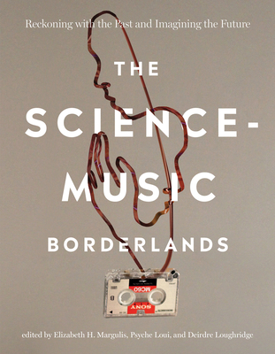 The Science-Music Borderlands: Reckoning with the Past and Imagining the Future - Elizabeth H. Margulis