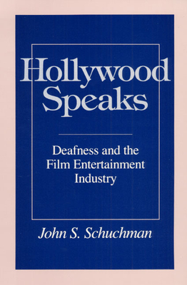 Hollywood Speaks: Deafness and the Film Entertainment Industry - John S. Schuchman