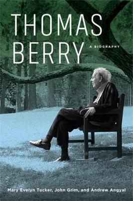 Thomas Berry: A Biography - Mary Evelyn Tucker