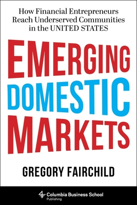 Emerging Domestic Markets: How Financial Entrepreneurs Reach Underserved Communities in the United States - Gregory Fairchild
