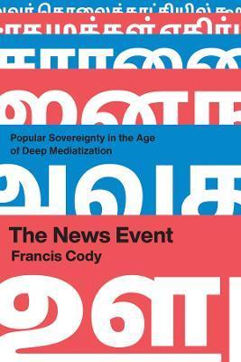 The News Event: Popular Sovereignty in the Age of Deep Mediatization - Francis Cody