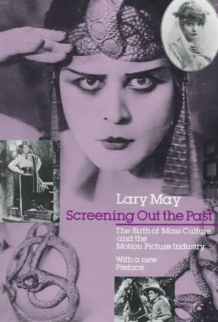 Screening Out the Past: The Birth of Mass Culture and the Motion Picture Industry - Lary May