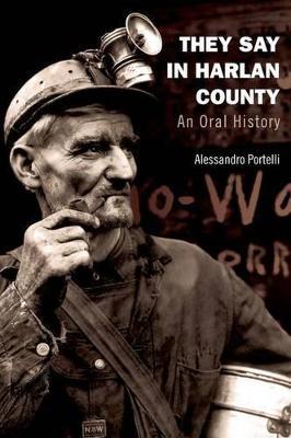 They Say in Harlan County: An Oral History - Alessandro Portelli