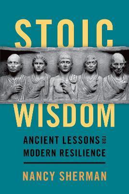 Stoic Wisdom: Ancient Lessons for Modern Resilience - Nancy Sherman