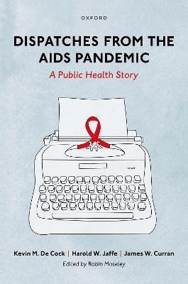 Dispatches from the AIDS Pandemic: A Public Health Story - Kevin M. De Cock