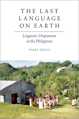The Last Language on Earth: Linguistic Utopianism in the Philippines - Piers Kelly