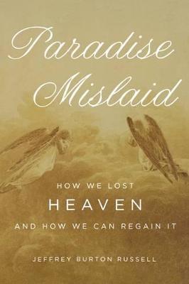 Paradise Mislaid: How We Lost Heaven--And How We Can Regain It - Jeffrey Burton Russell
