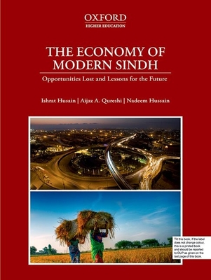 The Economy of Modern Sindh: Opportunities Lost and Lessons for the Future - Ishrat Husain