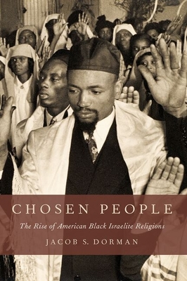 Chosen People: The Rise of American Black Israelite Religions - Jacob S. Dorman