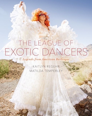 The League of Exotic Dancers: Legends from American Burlesque - Kaitlyn Regehr