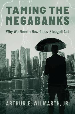 Taming the Megabanks: Why We Need a New Glass-Steagall ACT - Arthur E. Wilmarth Jr
