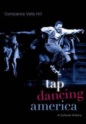 Tap Dancing America: A Cultural History - Constance Valis Hill