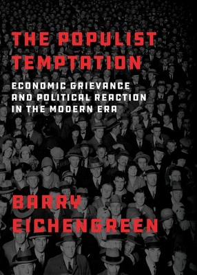 The Populist Temptation: Economic Grievance and Political Reaction in the Modern Era - Eichengreen