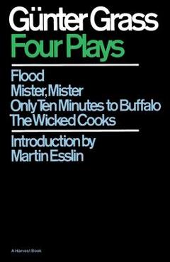 Poza produsului Four Plays: Flood/Mister, Mister/Only Ten Minutes to Buffalo/The Wicked Cooks - Günter Grass