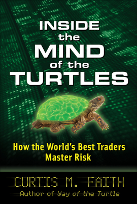 Inside the Mind of the Turtles: How the World's Best Traders Master Risk - Curtis Faith