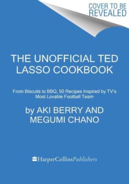 The Unofficial Ted Lasso Cookbook: From Biscuits to Bbq, 50 Recipes Inspired by Tv's Most Lovable Football Team - Aki Berry