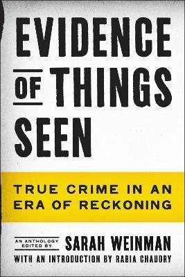 Evidence of Things Seen: True Crime in an Era of Reckoning - Sarah Weinman