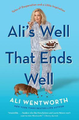 Ali's Well That Ends Well: Tales of Desperation and a Little Inspiration - Ali Wentworth