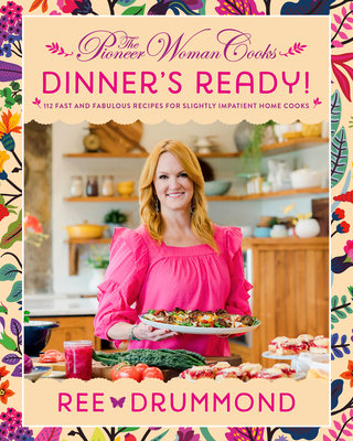 The Pioneer Woman Cooks: Dinner's Ready!: 112 Fast and Fabulous Recipes for Slightly Impatient Home Cooks - Ree Drummond