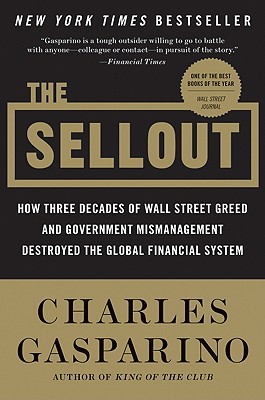 The Sellout: How Three Decades of Wall Street Greed and Government Mismanagement Destroyed the Global Financial System - Charles Gasparino