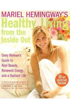 Coperta cărții 'Mariel Hemingway's Healthy Living from the Inside Out: Every Woman's Guide to Real Beauty, Renewed Energy, and a'