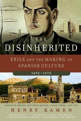 The Disinherited: Exile and the Making of Spanish Culture, 1492-1975 - Henry Kamen