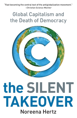 The Silent Takeover: Global Capitalism and the Death of Democracy - Noreena Hertz