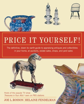 Price It Yourself!: The Definitive, Down-To-Earth Guide to Appraising Antiques and Collectibles in Your Home, at Auctions, Estate Sales, S - Joe L. Rosson