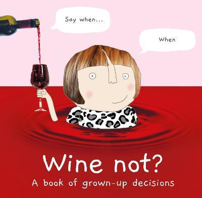 Wine Not?: A Book of Grown-Up Decisions - Rosie Made A. Thing