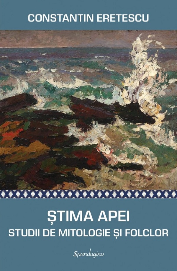 Stima Apei. Studii de mitologie si folclor - Constantin Eretescu