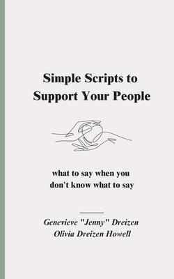 Simple Scripts to Support Your People: What to Say When You Don't Know What to Say - Jenny Dreizen