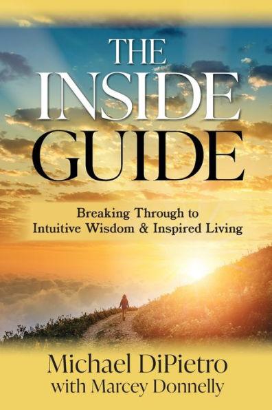The Inside Guide: Breaking Through to Intuitive Wisdom & Inspired Living - Michael Dipietro