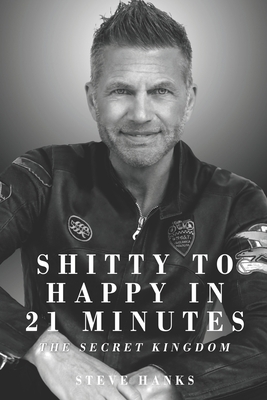 Shitty to Happy in 21 Minutes THE SECRET KINGDOM - Steve Hanks