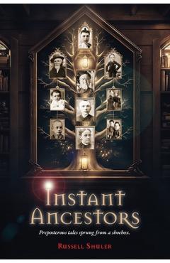Coperta cărții 'Instant Ancestors: Preposterous tales sprung from a shoebox - Russell A. Shuler'