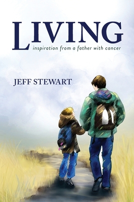 Living: Inspiration from a Father with Cancer - Jeff Stewart