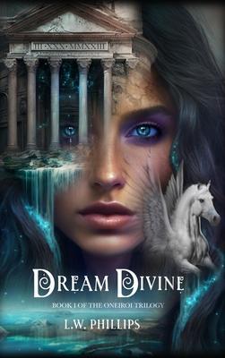 Dream Divine: Book I of the Oneiroi Trilogy - L. W. Phillips