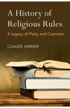 Poza produsului A History of Religious Rules: A Legacy of Piety and Coercion - Claude Varner