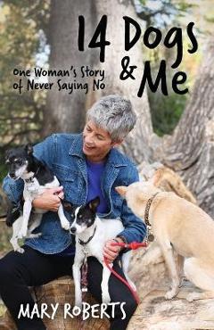 Coperta cărții '14 Dogs and Me: One Woman's Story of Never Saying No - Mary Roberts'