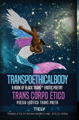 Transpoethicalbody: A Book of Black Trans* Erotic Poetry - Tiely Santos