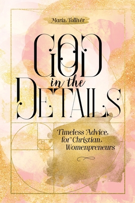 Coperta cărții 'God in the Details: Timeless Advice for Christian Womenpreneurs - Maria Tolliver'