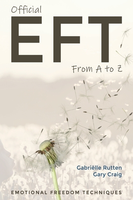 Official EFT from A to Z: How to use both forms of Emotional Freedom Techniques for self-healing - Gary Craig