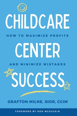 Childcare Center Success: How To Maximize Profits and Minimize Mistakes - Grafton Milne