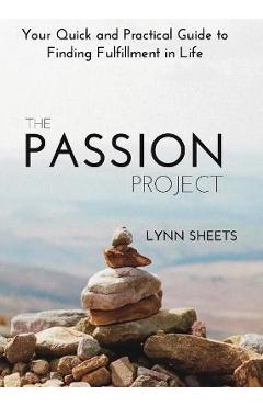 Coperta cărții 'The Passion Project: Your Quick and Practical Guide to Finding Fulfillment in Life - Lynn Sheets'