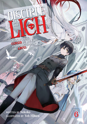 Disciple of the Lich: Or How I Was Cursed by the Gods and Dropped Into the Abyss! (Light Novel) Vol. 6 - Nekoko