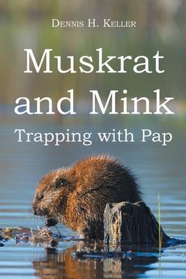 Muskrat and Mink: Trapping with Pap - Dennis H. Keller