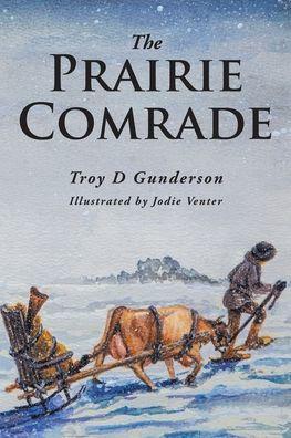 The Prairie Comrade - Troy D. Gunderson