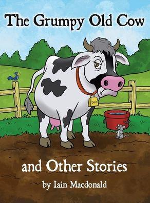 The Grumpy Old Cow and Other Stories - Iain Macdonald