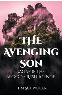Coperta cărții 'The Avenging Son: Saga of the Blood's Resurgence - Tim Schweiger'