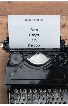 Coperta cărții 'Six Days in Detox - Dianne Corbeau'
