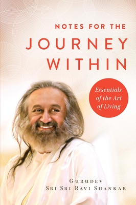 Notes for the Journey Within: Essentials of the Art of Living - Gurudev Sri Sri Ravi Shankar